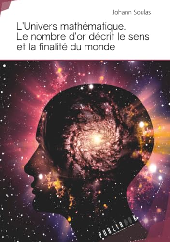 LUnivers mathématique. Le Nombre dor décrit le sens et la fi