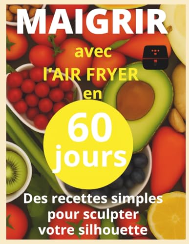 Maigrir avec l air fryer en 60 jour: Livre de recettes mince